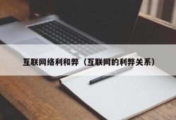 互联网络利和弊（互联网的利弊关系）