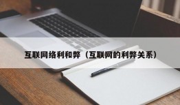 互联网络利和弊（互联网的利弊关系）
