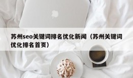 苏州seo关键词排名优化新闻（苏州关键词优化排名首页）