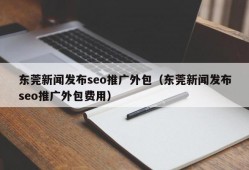东莞新闻发布seo推广外包（东莞新闻发布seo推广外包费用）