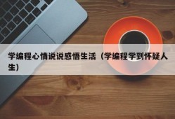学编程心情说说感悟生活（学编程学到怀疑人生）