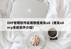 ERP管理软件应用教程用友u8（用友u8erp系统软件介绍）