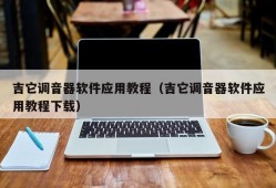吉它调音器软件应用教程（吉它调音器软件应用教程下载）