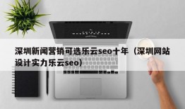 深圳新闻营销可选乐云seo十年（深圳网站设计实力乐云seo）