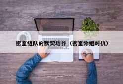 密室组队的默契培养（密室分组对抗）