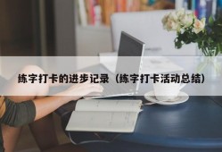 练字打卡的进步记录（练字打卡活动总结）
