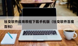 社交软件应用教程下载手机版（社交软件百度百科）
