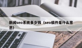新闻seo系统多少钱（seo稿件是什么意思）