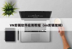 VN剪辑软件应用教程（vn剪辑视频）