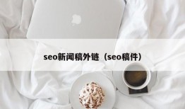 seo新闻稿外链（seo稿件）