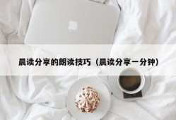 晨读分享的朗读技巧（晨读分享一分钟）