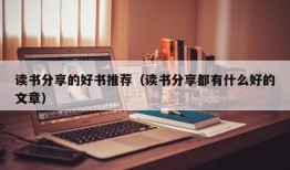 读书分享的好书推荐（读书分享都有什么好的文章）
