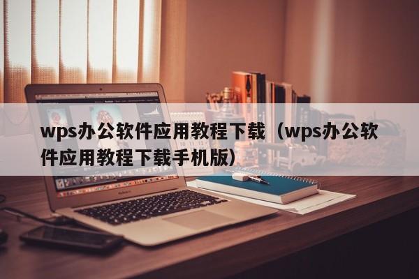 wps办公软件应用教程下载(wps办公软件应用教程下载手机版)
