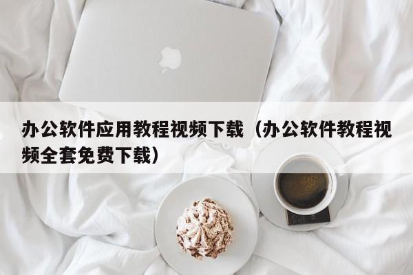 办公软件应用教程视频下载(办公软件教程视频全套免费下载)