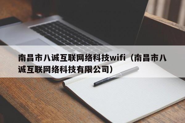 南昌市八诚互联网络科技wifi(南昌市八诚互联网络科技有限公司)